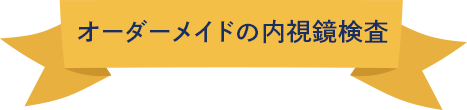 オーダーメイドの内視鏡検査
